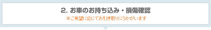 2.お車のお持ち込み・損傷確認